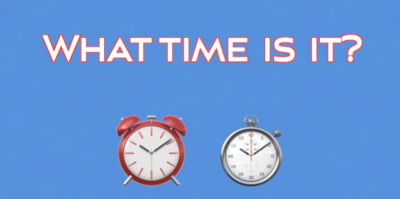 WHAT TIME IS IT?